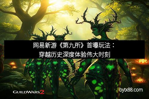 网易新游《第九所》首曝玩法：穿越历史深度体验伟大时刻